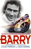 Steve Parrish et Nick Harris - Barry - The Story of Motorcycling Legend, Barry Sheene.