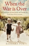 Barbara Fox - When the War Is Over - Far from home, far from family, safe from the war - a true story of two Second World War evacuees.