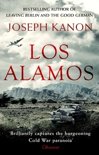 Joseph Kanon - Los Alamos - The relentlessly gripping thriller set in Robert Oppenheimer's Manhattan Project.