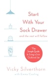 Vicky Silverthorn - Start with Your Sock Drawer - The Simple Guide to Living a Less Cluttered Life.