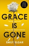 Emily Elgar - Grace is Gone - The gripping psychological thriller inspired by a shocking real-life story.