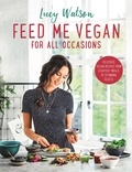 Lucy Watson - Feed Me Vegan: For All Occasions - From quick and easy meals to stunning feasts, the new cookbook from bestselling vegan author Lucy Watson.