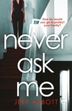 Jeff Abbott - Never Ask Me - The heart-stopping thriller with a twist you won't see coming.