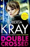 Roberta Kray - Double Crossed - gripping, gritty and unputdownable - the best gangland crime thriller you'll read this year.