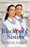 Maggie Mason - Blackpool Sisters - A heart-warming and heartbreaking wartime family saga, from the much-loved author.