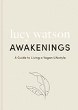 Lucy Watson - Awakenings - a guide to living a vegan lifestyle.