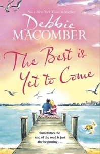 Debbie Macomber - The Best Is Yet to Come - The heart-warming new novel from the New York Times #1 bestseller.
