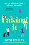 Beth Reekles - Faking It - dive into the ultimate fake dating rom-com from the author of The Kissing Booth.