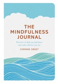Corinne Sweet et Marcia Mihotich - The Mindfulness Journal - Exercises to help you find peace and calm wherever you are.