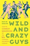 Nick de Semlyen - Wild and Crazy Guys - How the Comedy Mavericks of the '80s Changed Hollywood Forever.