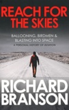 Richard Branson - Reach for the Skies - Ballooning, Birdmen & Blasting into Space, a Personal History of Aviation.
