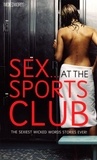 Wicked Words: Sex...At The Sports Club.