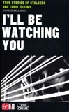 Richard Gallagher - I'll Be Watching You - True Stories of Stalkers and Their Victims.