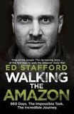 Ed Stafford - Walking the Amazon - 860 Days. The Impossible Task. The Incredible Journey.