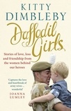 Kitty Dimbleby - Daffodil Girls - Stories of Love, Loss and Friendship from the Women Behind Our Heroes.