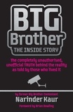 Narinder Kaur - Big Brother: The Inside Story - The completely unauthorised, unofficial TRUTH behind the reality as told by those who lived it.