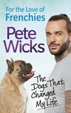 Pete Wicks - For the Love of Frenchies - The Dogs that Changed my Life.