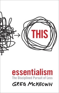 Greg McKeown - Essentialism - The Disciplined Pursuit of Less.