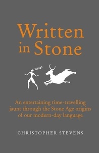 Christopher Stevens - Written in Stone - An entertaining time-travelling jaunt through the Stone Age origins of our modern-day language.