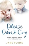 Jane Plume - Please Don't Cry - A family torn apart by grief. An incredible act of love..