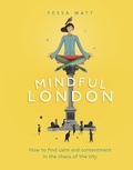 Tessa Watt - Mindful London - How to Find Calm and Contentment in the Chaos of the City.