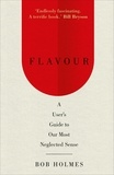 Bob Holmes - Flavour - A User's Guide to Our Most Neglected Sense.