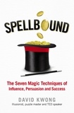 David Kwong - Spellbound - The Seven Magic Techniques of Influence, Persuasion and Success.