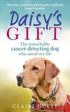Claire Guest - Daisy’s Gift - The remarkable cancer-detecting dog who saved my life.