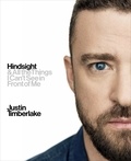 Justin Timberlake - Hindsight - And All the Things I Can’t See in Front of Me.