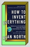 Ryan North - How to Invent Everything - Rebuild All of Civilization (with 96% fewer catastrophes this time).