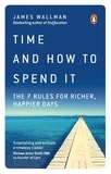 James Wallman - Time and How to Spend It - The 7 Rules for Richer, Happier Days.