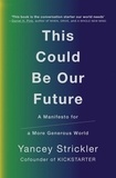 Yancey Strickler - This Could Be Our Future - A Manifesto for a More Generous World.
