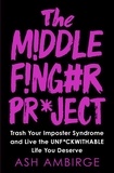 Ash Ambirge - The Middle Finger Project - Trash Your Imposter Syndrome and Live the Unf*ckwithable Life You Deserve.