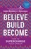 Debbie Wosskow et Anna Jones - Believe. Build. Become. - How to Supercharge Your Career.