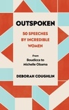 Deborah Coughlin - Outspoken - 50 Speeches by Incredible Women from Boudicca to Michelle Obama.