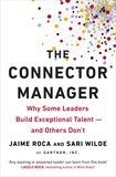Jaime Roca et Sari Wilde - The Connector Manager - Why Some Leaders Build Exceptional Talent—and Others Don’t.