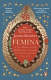Janina Ramirez - Femina - The instant Sunday Times bestseller – A New History of the Middle Ages, Through the Women Written Out of It.