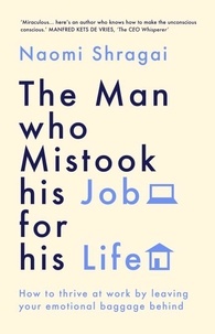 Naomi Shragai - The Man Who Mistook His Job for His Life - How to Thrive at Work by Leaving Your Emotional Baggage Behind.