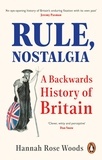 Hannah Rose Woods - Rule, Nostalgia - A Backwards History of Britain.