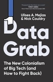 Ulises A. Mejias et Nick Couldry - Data Grab - The new Colonialism of Big Tech and how to fight back.