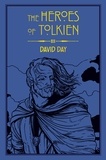 David Day - The Heroes of Tolkien - An Exploration of Tolkien's Heroic Characters, and the Sources that Inspired his Work from Myth, Literature and History.