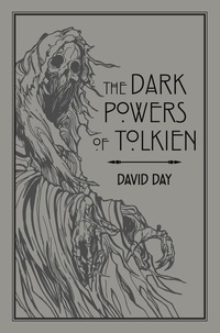 David Day - The Dark Powers of Tolkien - An illustrated Exploration of Tolkien's Portrayal of Evil, and the Sources that Inspired his Work from Myth, Literature and History.