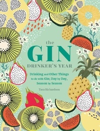 Tara Richardson - The Gin Drinker's Year - Drinking and Other Things to Do With Gin; Day by Day, Season by Season - A Recipe Book.