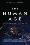 Diane Ackerman - The Human Age - The World Shaped by Us.