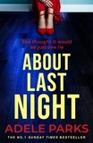 Adele Parks - About Last Night - A twisty, gripping novel of friendship and lies from the No. 1 Sunday Times bestselling author.