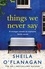 Sheila O'Flanagan - Things We Never Say - Family secrets, love and lies – this gripping bestseller will keep you guessing ….