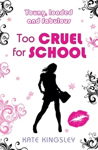 Kate Kingsley - Too Cruel for School: Young, Loaded and Fabulous - Young, Loaded &amp; Fabulous: Book Four.