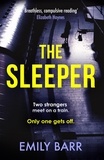 Emily Barr - The Sleeper - Two strangers meet on a train. Only one gets off. A dark and gripping psychological thriller..