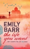 Emily Barr - The Life You Want - An unputdownable sequel to the gripping Backpack.