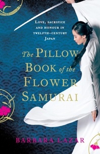 Barbara Lazar - The Pillow Book of the Flower Samurai.